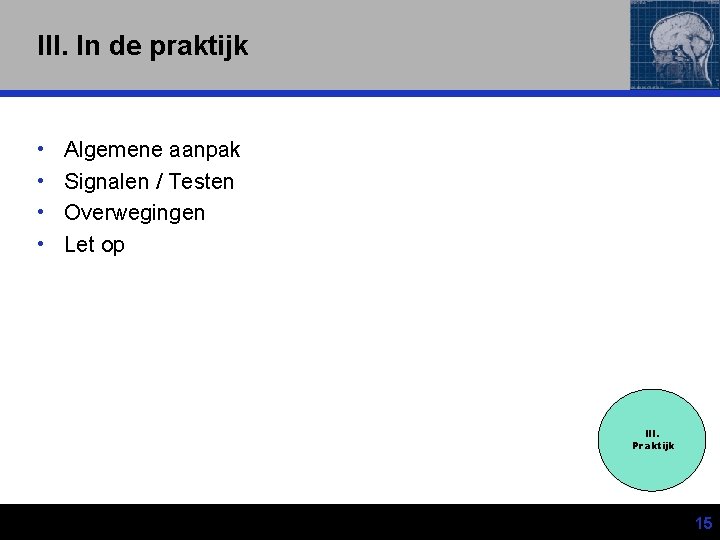 III. In de praktijk • • Algemene aanpak Signalen / Testen Overwegingen Let op