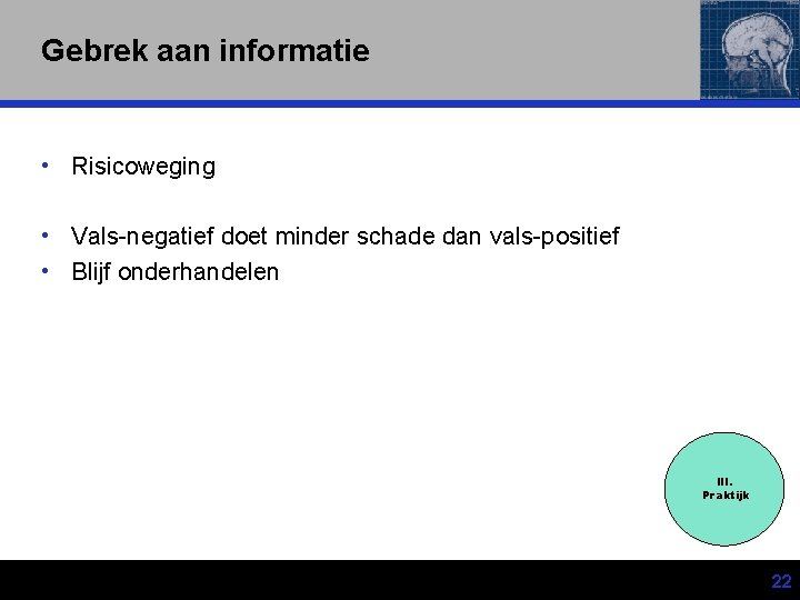 Gebrek aan informatie • Risicoweging • Vals-negatief doet minder schade dan vals-positief • Blijf