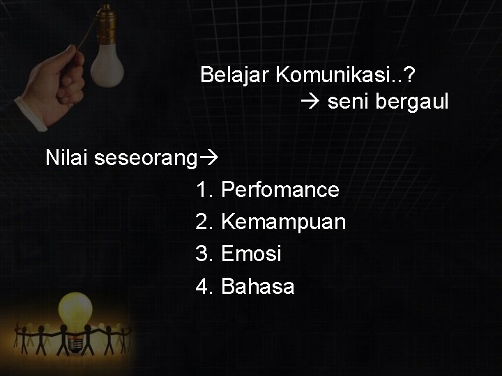 Belajar Komunikasi. . ? seni bergaul Nilai seseorang 1. Perfomance 2. Kemampuan 3. Emosi