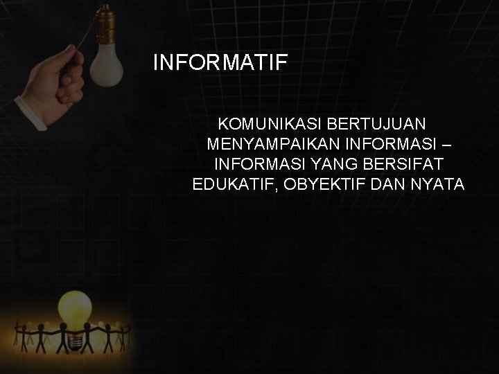 INFORMATIF KOMUNIKASI BERTUJUAN MENYAMPAIKAN INFORMASI – INFORMASI YANG BERSIFAT EDUKATIF, OBYEKTIF DAN NYATA 