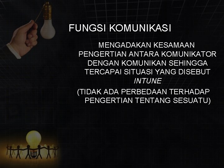 FUNGSI KOMUNIKASI MENGADAKAN KESAMAAN PENGERTIAN ANTARA KOMUNIKATOR DENGAN KOMUNIKAN SEHINGGA TERCAPAI SITUASI YANG DISEBUT