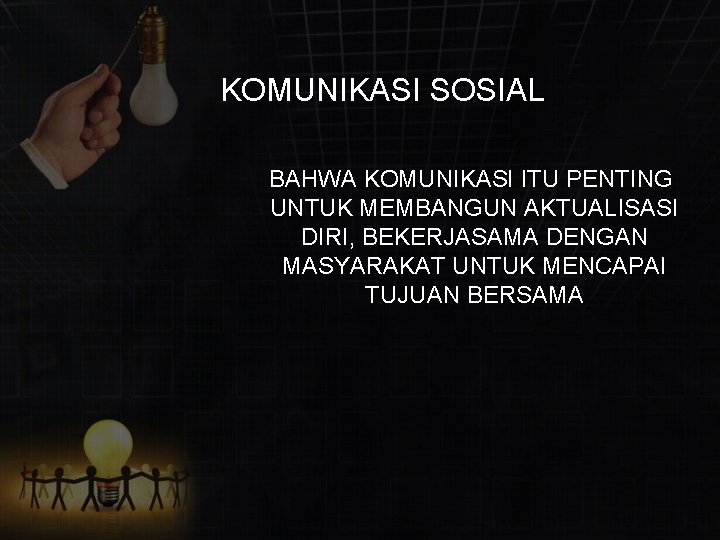 KOMUNIKASI SOSIAL BAHWA KOMUNIKASI ITU PENTING UNTUK MEMBANGUN AKTUALISASI DIRI, BEKERJASAMA DENGAN MASYARAKAT UNTUK