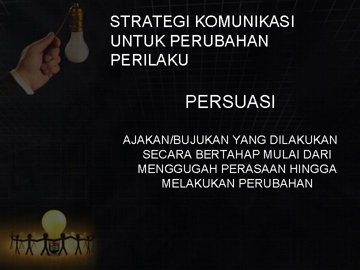 STRATEGI KOMUNIKASI UNTUK PERUBAHAN PERILAKU PERSUASI AJAKAN/BUJUKAN YANG DILAKUKAN SECARA BERTAHAP MULAI DARI MENGGUGAH