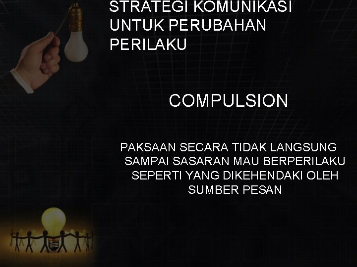 STRATEGI KOMUNIKASI UNTUK PERUBAHAN PERILAKU COMPULSION PAKSAAN SECARA TIDAK LANGSUNG SAMPAI SASARAN MAU BERPERILAKU