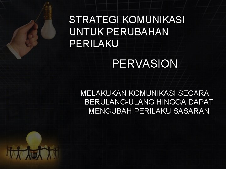 STRATEGI KOMUNIKASI UNTUK PERUBAHAN PERILAKU PERVASION MELAKUKAN KOMUNIKASI SECARA BERULANG-ULANG HINGGA DAPAT MENGUBAH PERILAKU