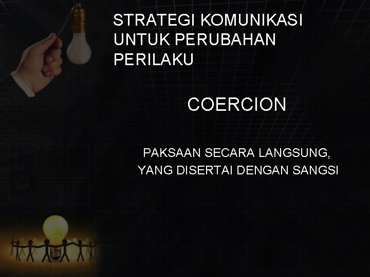 STRATEGI KOMUNIKASI UNTUK PERUBAHAN PERILAKU COERCION PAKSAAN SECARA LANGSUNG, YANG DISERTAI DENGAN SANGSI 