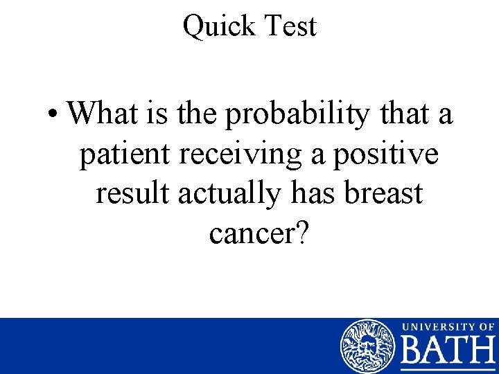 Quick Test • What is the probability that a patient receiving a positive result