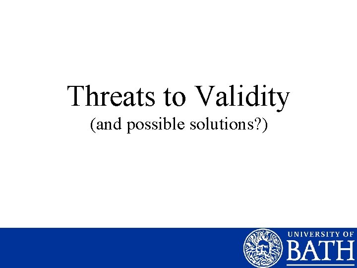 Threats to Validity (and possible solutions? ) 