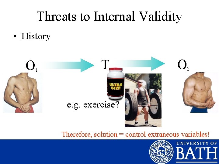 Threats to Internal Validity • History O 1 T O 2 e. g. exercise?