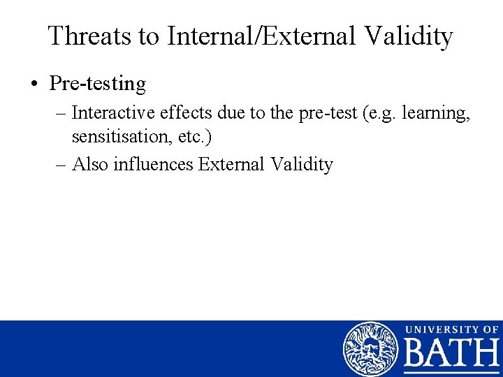 Threats to Internal/External Validity • Pre-testing – Interactive effects due to the pre-test (e.