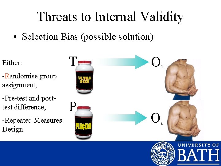 Threats to Internal Validity • Selection Bias (possible solution) Either: T O 1 -Randomise