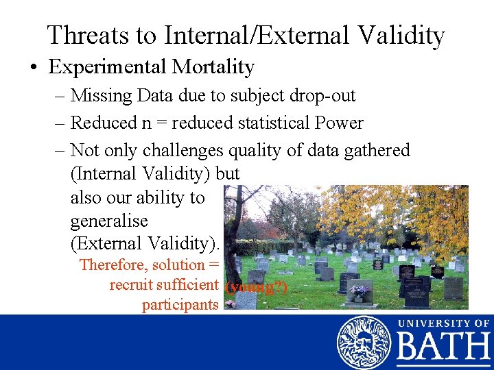 Threats to Internal/External Validity • Experimental Mortality – Missing Data due to subject drop-out