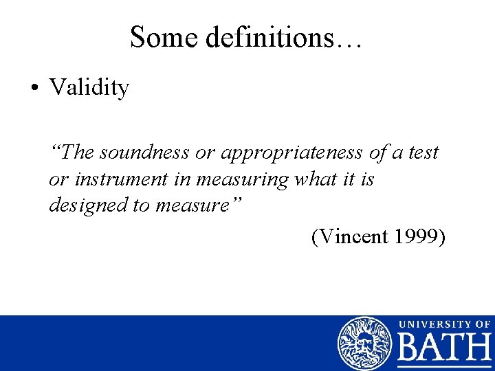 Some definitions… • Validity “The soundness or appropriateness of a test or instrument in