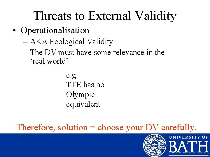 Threats to External Validity • Operationalisation – AKA Ecological Validity – The DV must