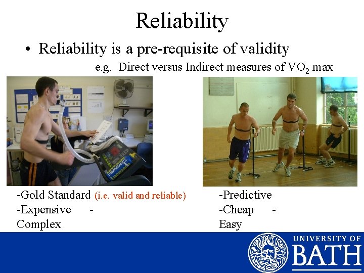 Reliability • Reliability is a pre-requisite of validity e. g. Direct versus Indirect measures