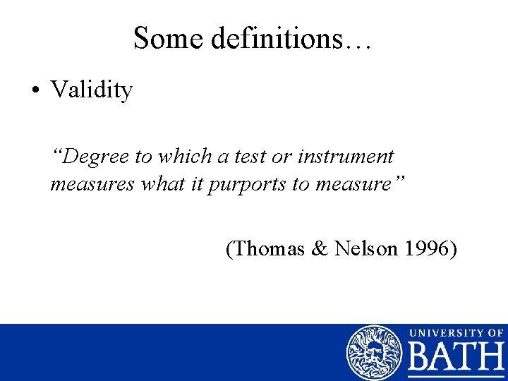 Some definitions… • Validity “Degree to which a test or instrument measures what it
