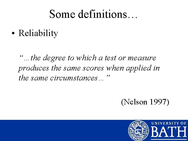 Some definitions… • Reliability “…the degree to which a test or measure produces the