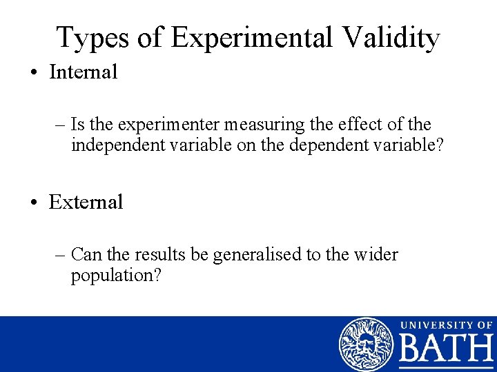 Types of Experimental Validity • Internal – Is the experimenter measuring the effect of