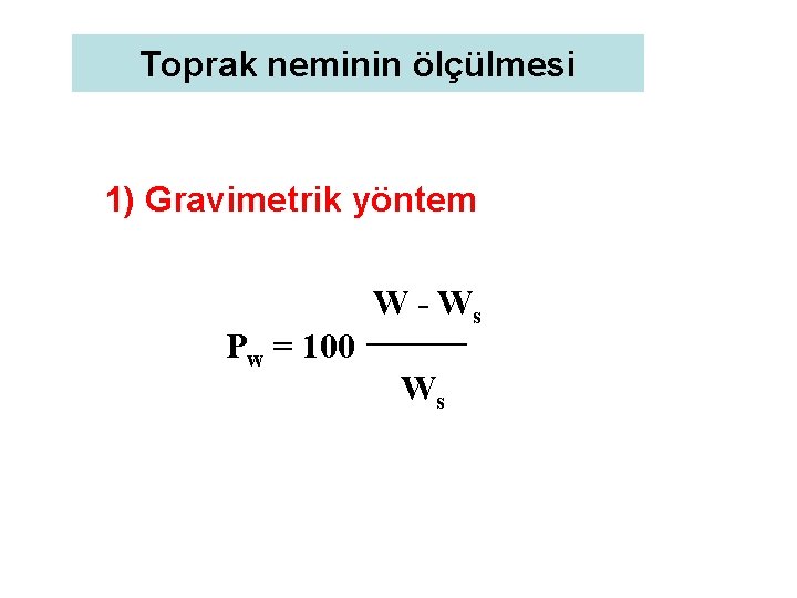 Toprak neminin ölçülmesi 1) Gravimetrik yöntem Pw = 100 W - Ws Ws 