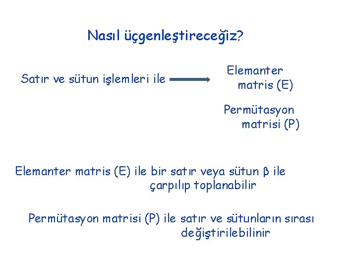 Nasıl üçgenleştireceğiz? Satır ve sütun işlemleri ile Elemanter matris (E) Permütasyon matrisi (P) Elemanter