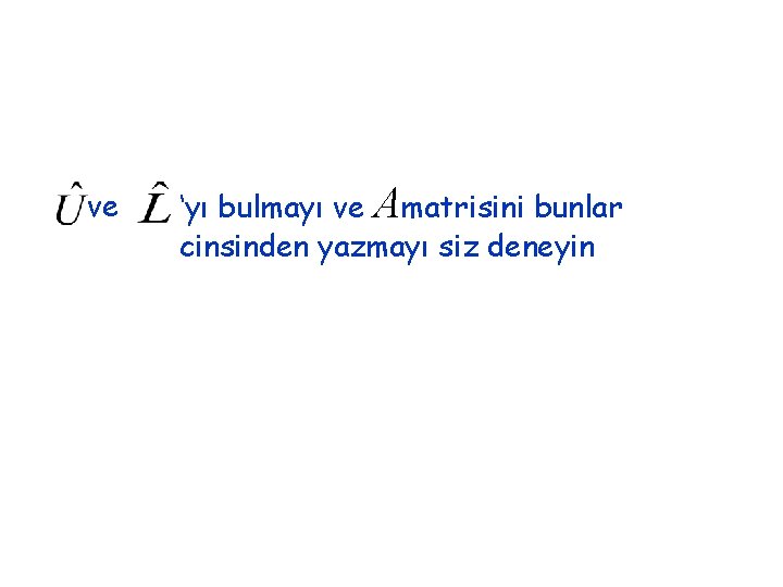 ve ‘yı bulmayı ve Amatrisini bunlar cinsinden yazmayı siz deneyin 