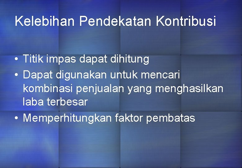 Kelebihan Pendekatan Kontribusi • Titik impas dapat dihitung • Dapat digunakan untuk mencari kombinasi