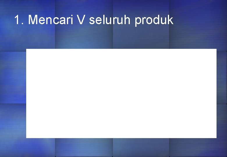 1. Mencari V seluruh produk 