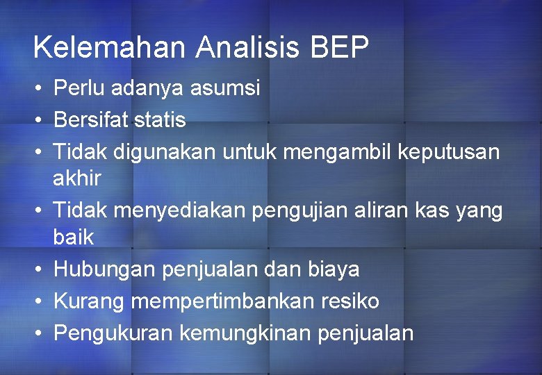 Kelemahan Analisis BEP • Perlu adanya asumsi • Bersifat statis • Tidak digunakan untuk