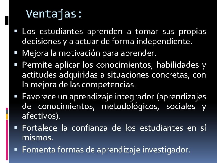 Ventajas: Los estudiantes aprenden a tomar sus propias decisiones y a actuar de forma Ventajas: Los estudiantes aprenden a tomar sus propias decisiones y a actuar de forma