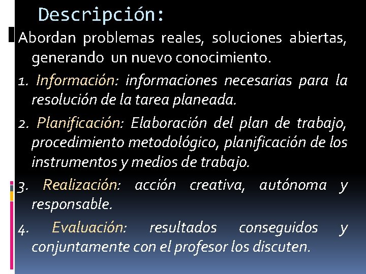 Descripción: Abordan problemas reales, soluciones abiertas, generando un nuevo conocimiento. 1. Información: informaciones necesarias