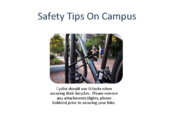 Safety Tips On Campus Cyclist should use U-locks when securing their bicycles. Please remove