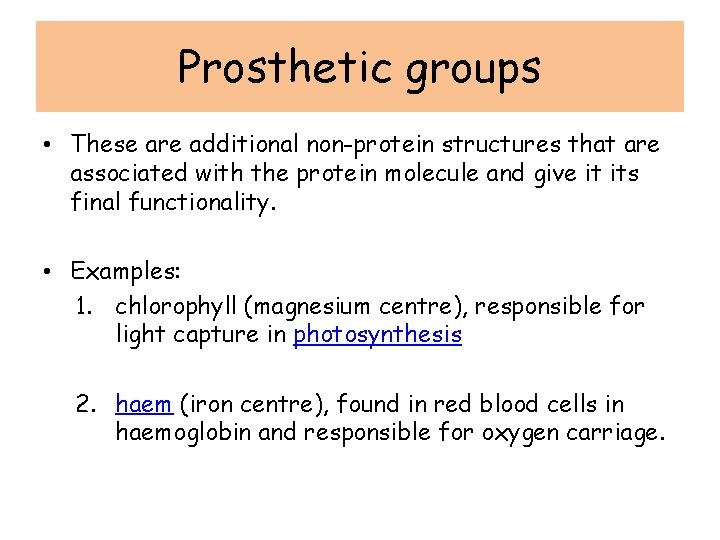 Prosthetic groups • These are additional non-protein structures that are associated with the protein