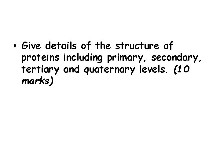  • Give details of the structure of proteins including primary, secondary, tertiary and