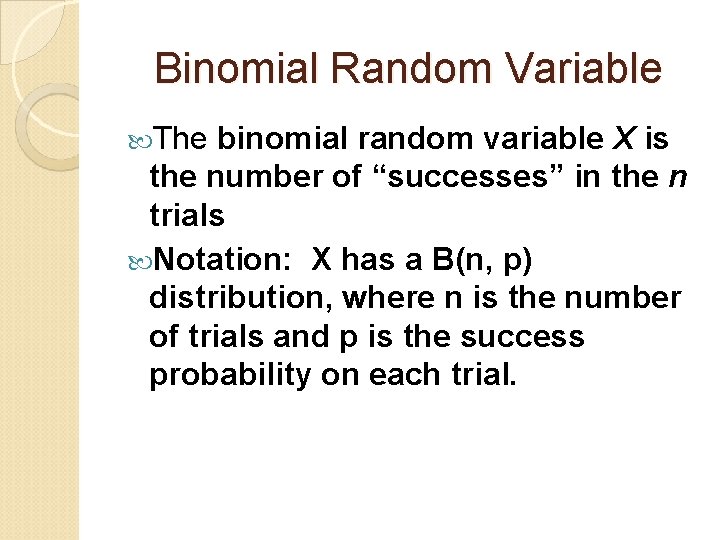 Binomial Random Variable The binomial random variable X is the number of “successes” in
