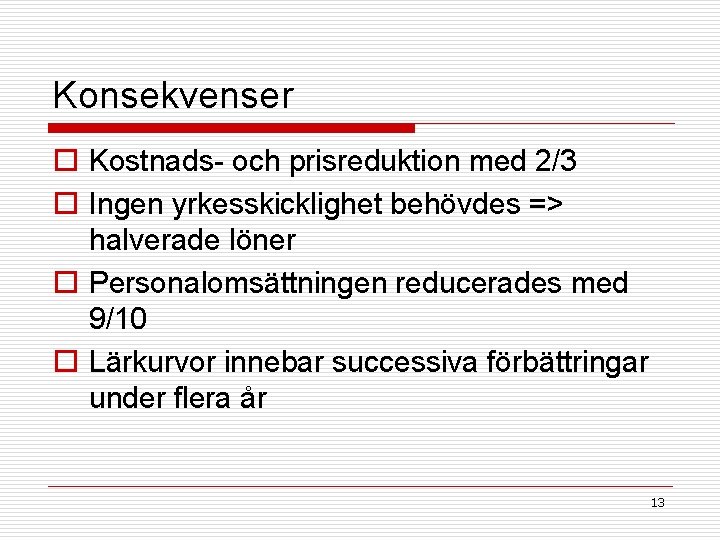 Konsekvenser o Kostnads- och prisreduktion med 2/3 o Ingen yrkesskicklighet behövdes => halverade löner Konsekvenser o Kostnads- och prisreduktion med 2/3 o Ingen yrkesskicklighet behövdes => halverade löner