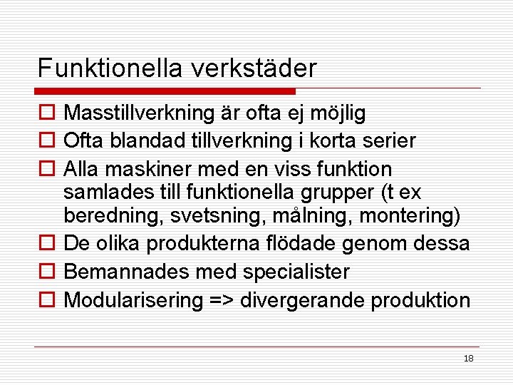 Funktionella verkstäder o Masstillverkning är ofta ej möjlig o Ofta blandad tillverkning i korta Funktionella verkstäder o Masstillverkning är ofta ej möjlig o Ofta blandad tillverkning i korta