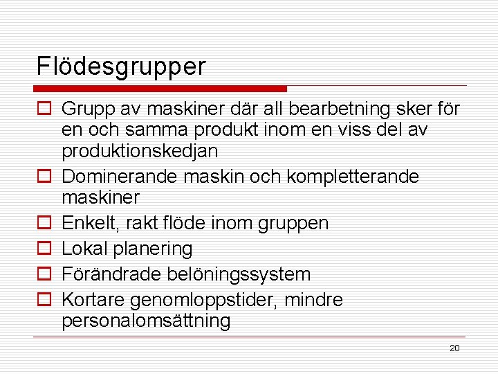 Flödesgrupper o Grupp av maskiner där all bearbetning sker för en och samma produkt Flödesgrupper o Grupp av maskiner där all bearbetning sker för en och samma produkt