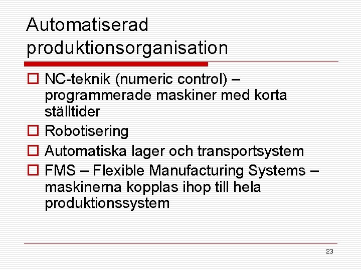 Automatiserad produktionsorganisation o NC-teknik (numeric control) – programmerade maskiner med korta ställtider o Robotisering Automatiserad produktionsorganisation o NC-teknik (numeric control) – programmerade maskiner med korta ställtider o Robotisering