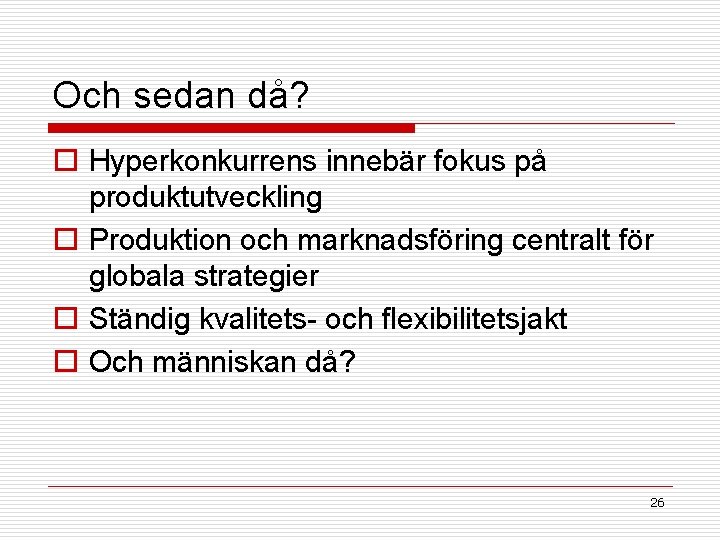 Och sedan då? o Hyperkonkurrens innebär fokus på produktutveckling o Produktion och marknadsföring centralt Och sedan då? o Hyperkonkurrens innebär fokus på produktutveckling o Produktion och marknadsföring centralt