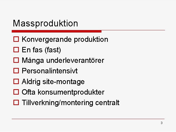 Massproduktion o o o o Konvergerande produktion En fas (fast) Många underleverantörer Personalintensivt Aldrig