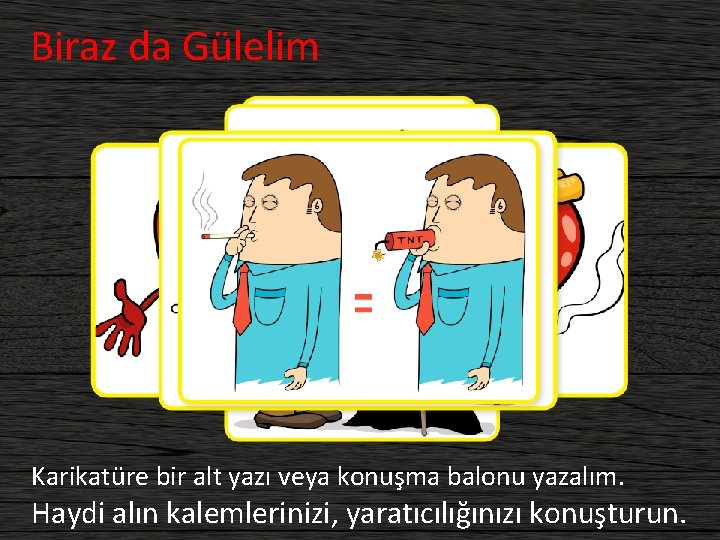 Biraz da Gülelim Karikatüre bir alt yazı veya konuşma balonu yazalım. Haydi alın kalemlerinizi,