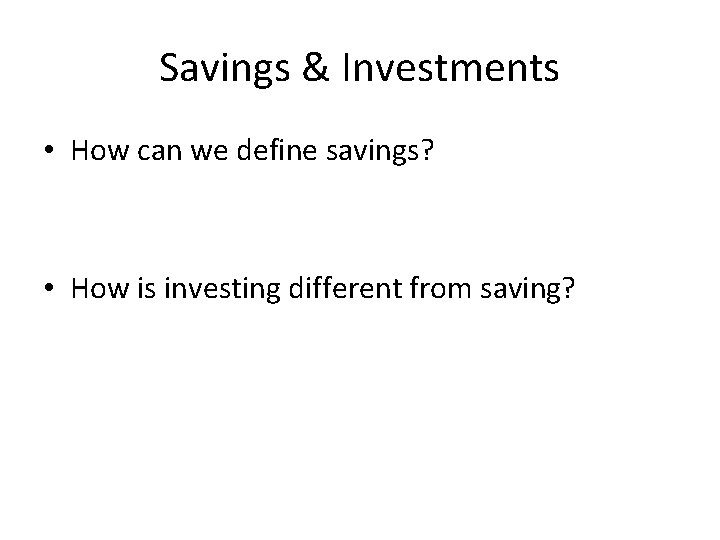 Savings & Investments • How can we define savings? • How is investing different