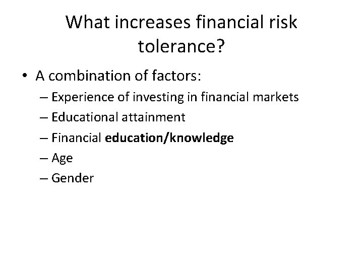 What increases financial risk tolerance? • A combination of factors: – Experience of investing