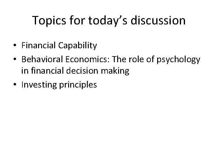 Topics for today’s discussion • Financial Capability • Behavioral Economics: The role of psychology