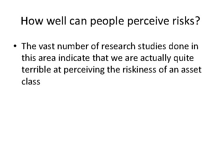 How well can people perceive risks? • The vast number of research studies done