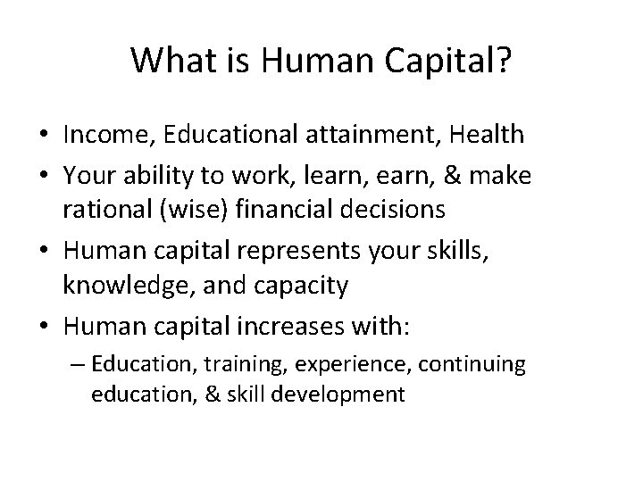 What is Human Capital? • Income, Educational attainment, Health • Your ability to work,