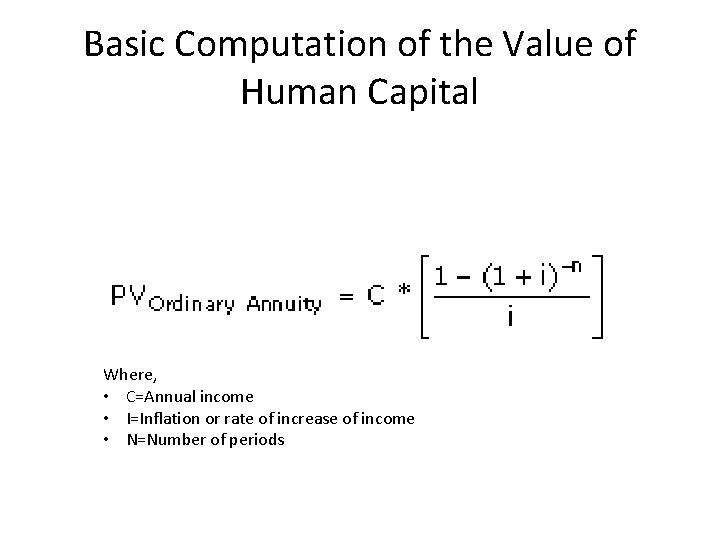 Basic Computation of the Value of Human Capital Where, • C=Annual income • I=Inflation