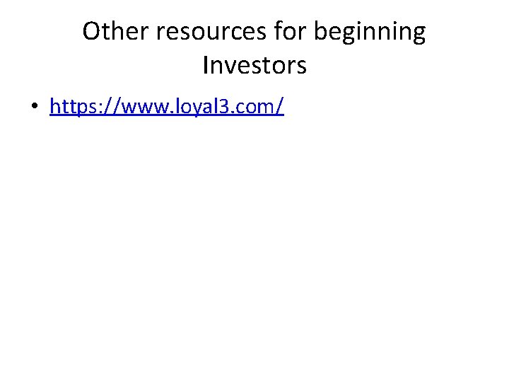 Other resources for beginning Investors • https: //www. loyal 3. com/ 