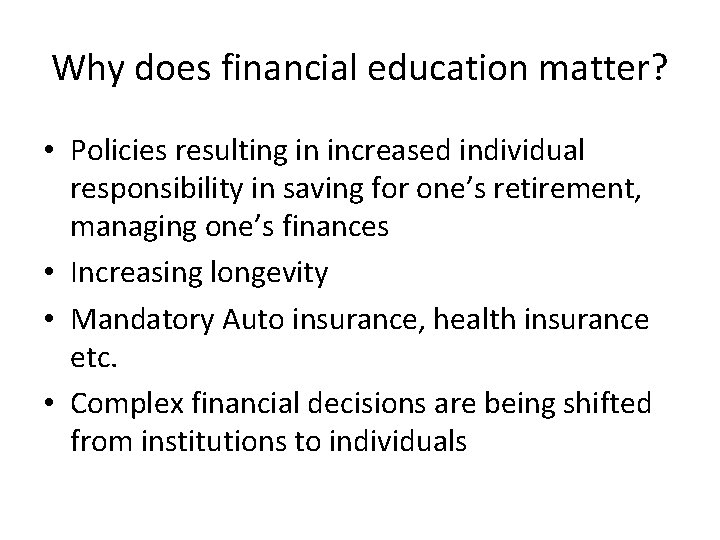 Why does financial education matter? • Policies resulting in increased individual responsibility in saving