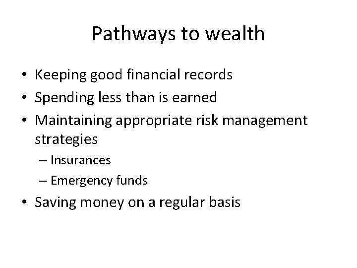 Pathways to wealth • Keeping good financial records • Spending less than is earned